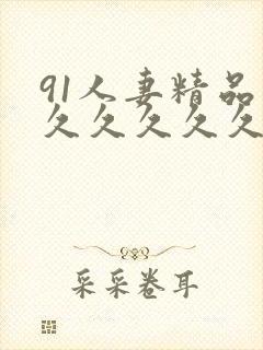 91人妻精品久久久久久久.