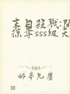 末日杀戮:开局掠夺sss级天赋