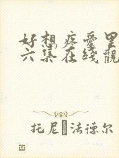 好想疼爱里面第六集在线观看