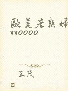 欧美老熟妇xxxxoooo