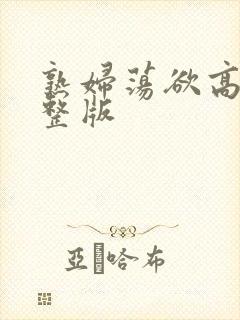 熟妇荡欲高清完整版