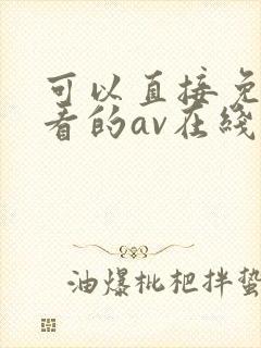 可以直接免费观看的av在线