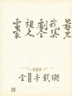 电视剧我最爱的家人全集免费观看