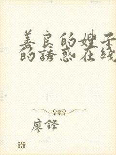 善良的嫂子火热的诱惑在线观看