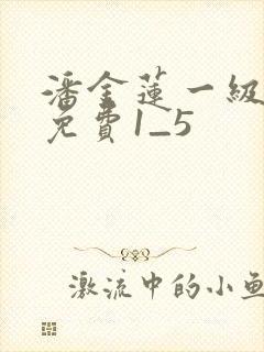 潘金莲一级淫片免费1_5