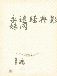 永远经典影片迷妹网