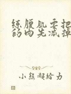 练腹肌要把肚子的肉先减掉吗