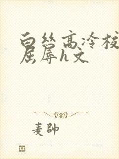 白丝高冷校花的屈辱h文