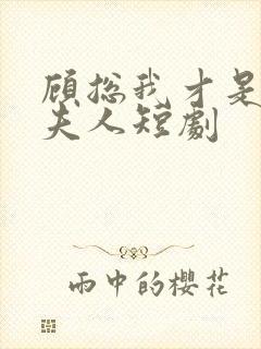 顾总我才是你的夫人短剧