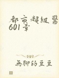 都市超级医圣第601章