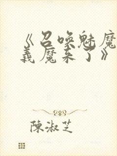 《召唤魅魔竟是义魔来了》免费