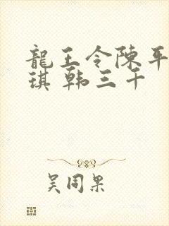 龙王令陈平苏雨琪 韩三千