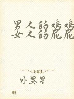 男人的鸡鸡插进女人的屁屁里