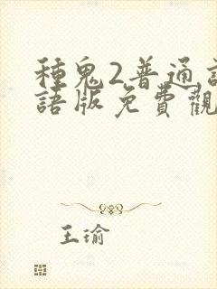 种鬼2普通话国语版免费观看