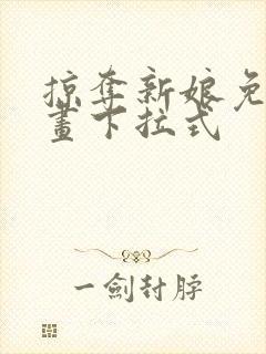 掠夺新娘免费漫画下拉式