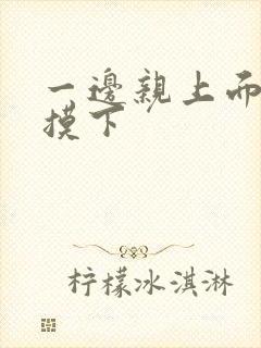 一边亲上面一边摸下