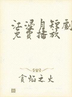 江浸月短剧全集免费播放