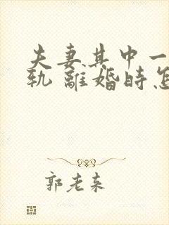 夫妻其中一方出轨 离婚时怎么判