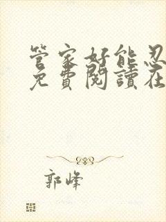 管家好能忍全文免费阅读在线笔趣阁