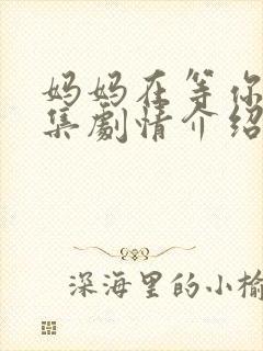 妈妈在等你32集剧情介绍