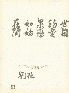 在如果的世界里开始恋爱日剧