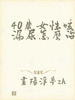 40岁女性咳嗽漏尿怎么治疗