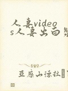 人妻videos人妻出白浆