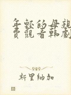 年轻的母亲4免费观看韩剧嘟嘟网