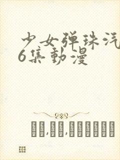 少女弹珠汽水第6集动漫