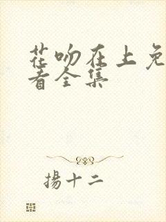 花吻在上免费观看全集