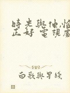 时光与他,恰是正好 电视剧