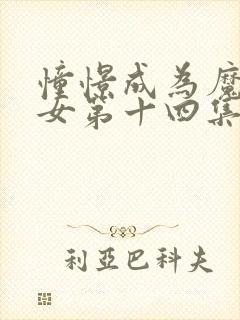 憧憬成为魔法少女第十四集