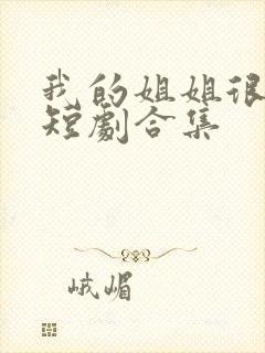 我的姐姐很逆天短剧合集