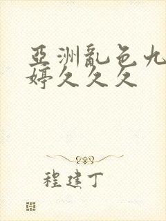 亚洲乱色九月婷婷久久久封面