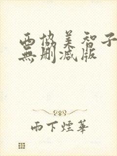 西协美智子三级无删减版