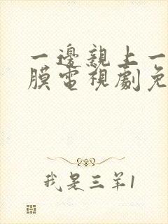 一边亲上一遍面膜电视剧免费韩国