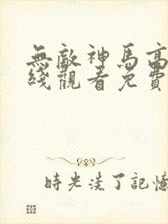 无敌神马高清在线观看免费