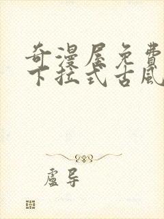 奇漫屋免费漫画下拉式古风漫