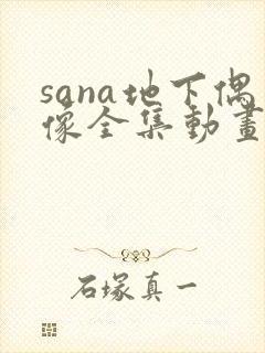 sana地下偶像全集动画在哪看