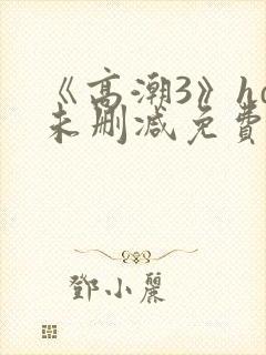 《高潮3》hd未删减免费观看