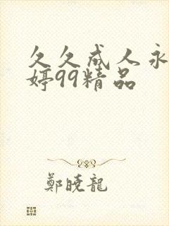 久久成人永久婷婷99精品