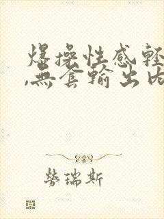 爆操性感轻熟女,无套输出内射