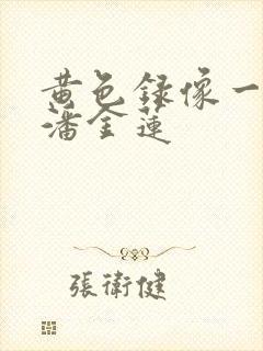 黄色录像一级片潘金莲