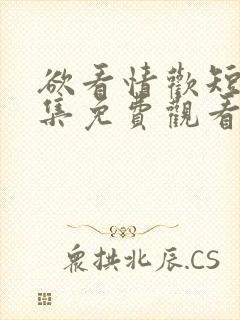 欲看情欢短剧全集免费观看