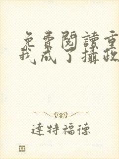 免费阅读重生后我成了摄政王的掌心宠