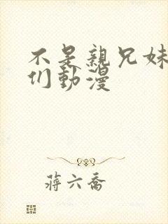 不是亲兄妹的我们动漫