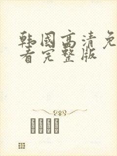 韩国高清免费观看完整版