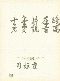 十年片在线观看免费观看高清动漫