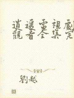 逍遥电视剧免费观看全集完整版高清在线观看