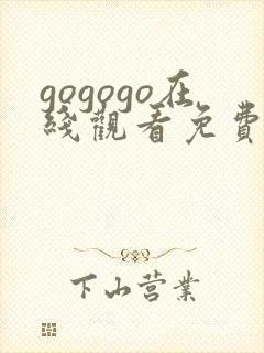 gogogo在线观看免费观看完整版高清软件